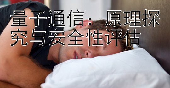 量子通信：原理探究与安全性评估