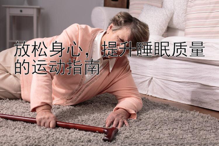 放松身心，提升睡眠质量的运动指南