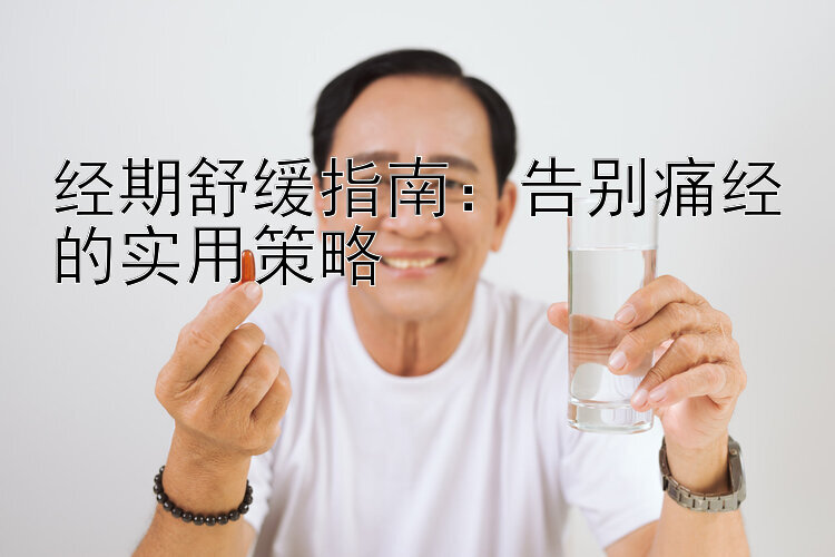 经期舒缓指南：告别痛经的实用策略