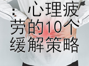 高效减压：心理疲劳的10个缓解策略