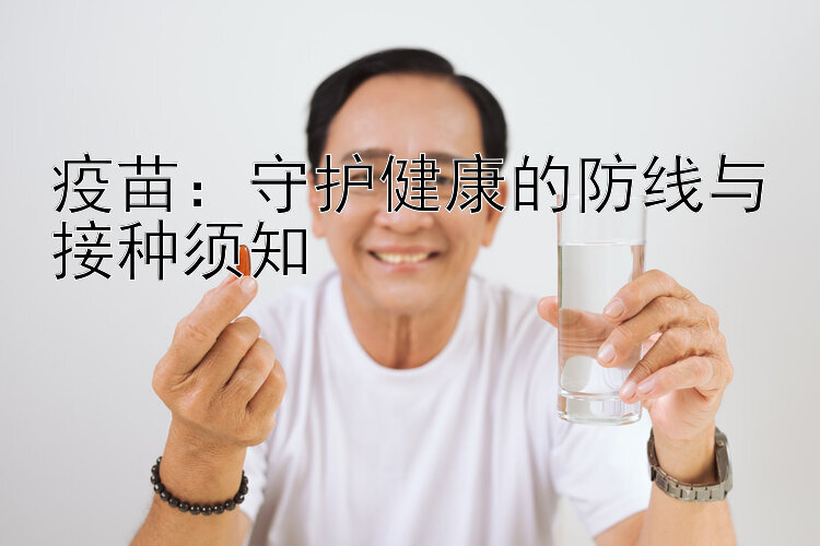 疫苗：守护健康的防线与接种须知