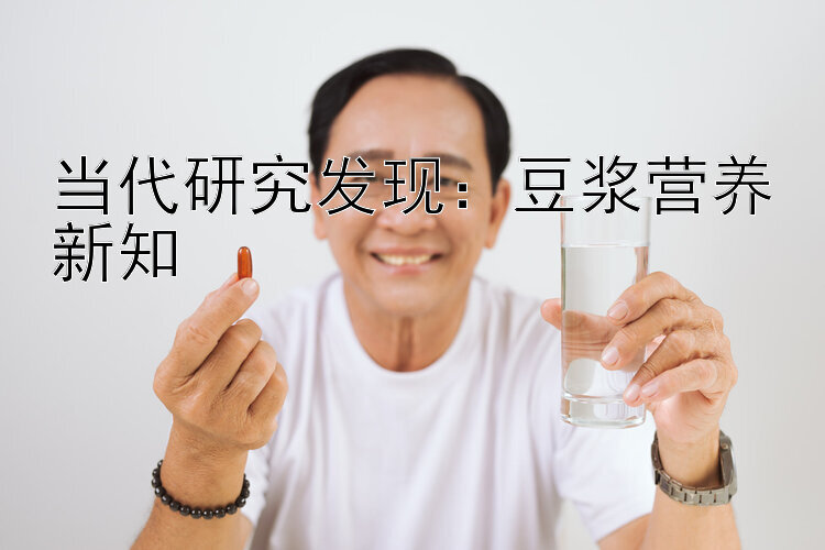 当代研究发现：豆浆营养新知