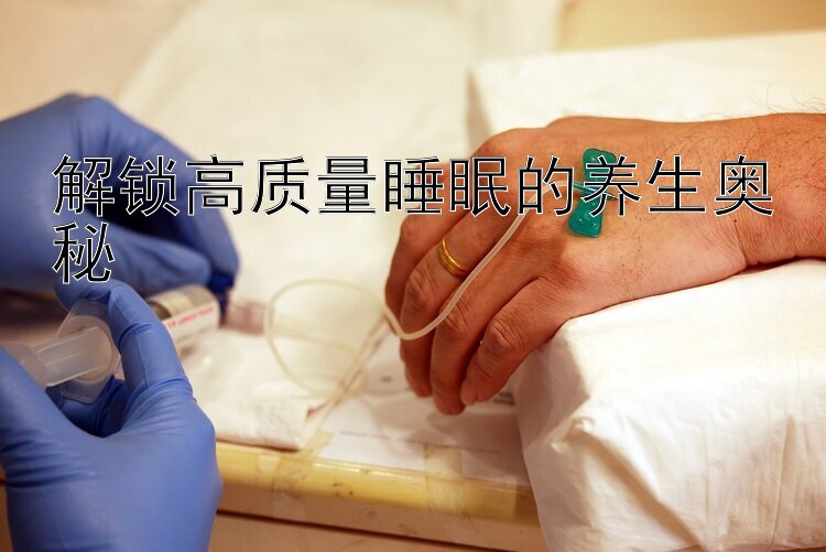 解锁高质量睡眠的养生奥秘