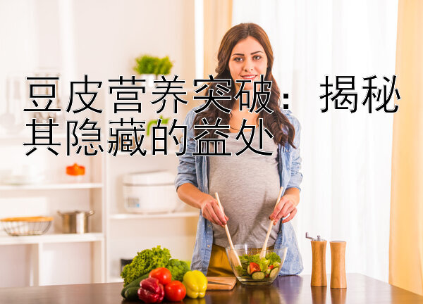 豆皮营养突破：揭秘其隐藏的益处