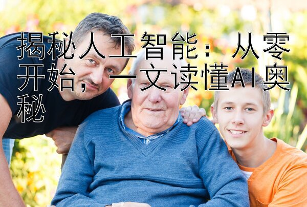 揭秘人工智能：从零开始，一文读懂AI奥秘