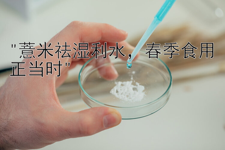 薏米祛湿利水，春季食用正当时