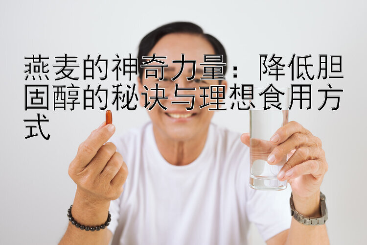 燕麦的神奇力量：降低胆固醇的秘诀与理想食用方式