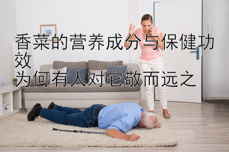 香菜的营养成分与保健功效  
为何有人对它敬而远之