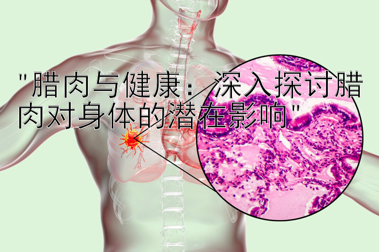 腊肉与健康：深入探讨腊肉对身体的潜在影响